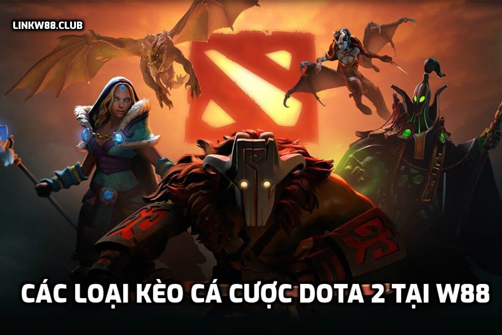 Các loại kèo cá cược Dota 2 tại W88