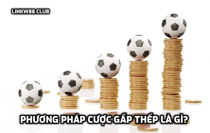 Phương pháp cược gấp thếp là gì? Hình thức chơi gấp thếp 