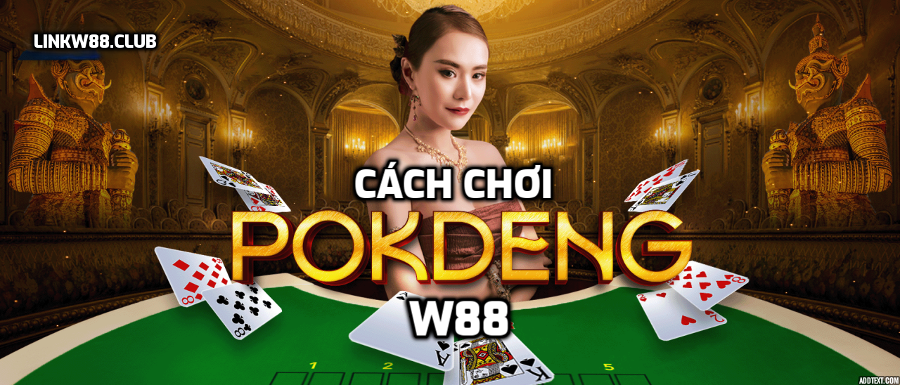 Pok Deng là gì? Cách chơi Pok Deng tại W88