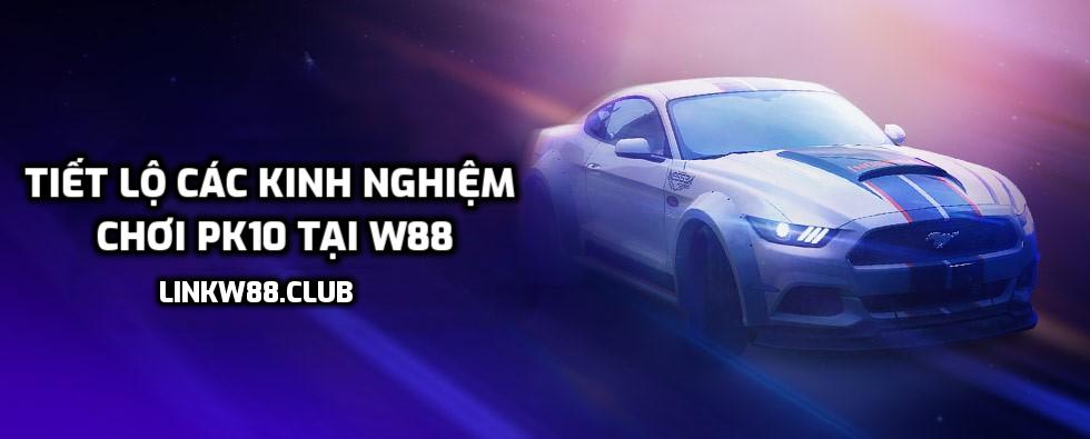 Tiết lộ các kinh nghiệm chơi PK10 tại W88