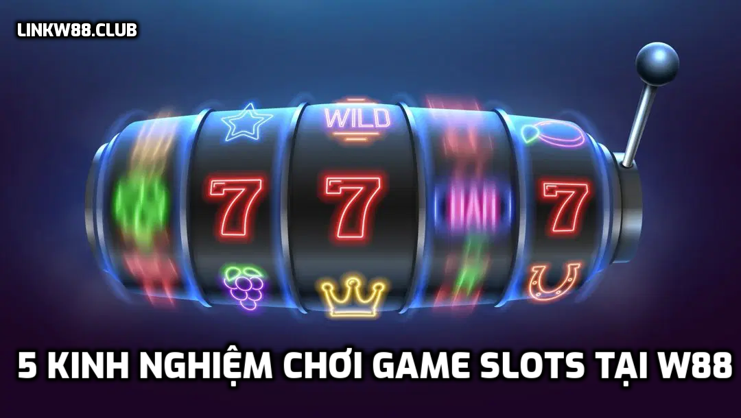 5 kinh nghiệm chơi game Slots tại W88