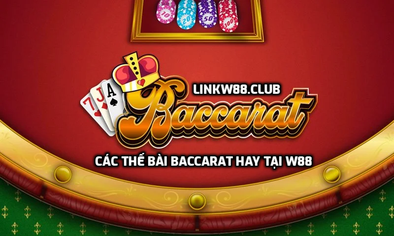 Các thế bài Baccarat hay tại W88