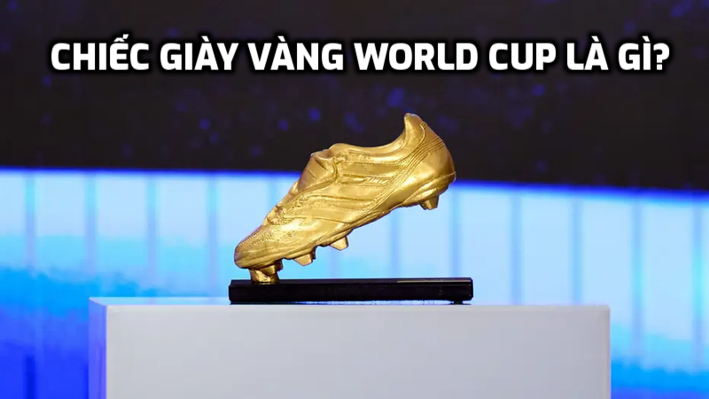 Chiếc giày vàng World Cup là gì?