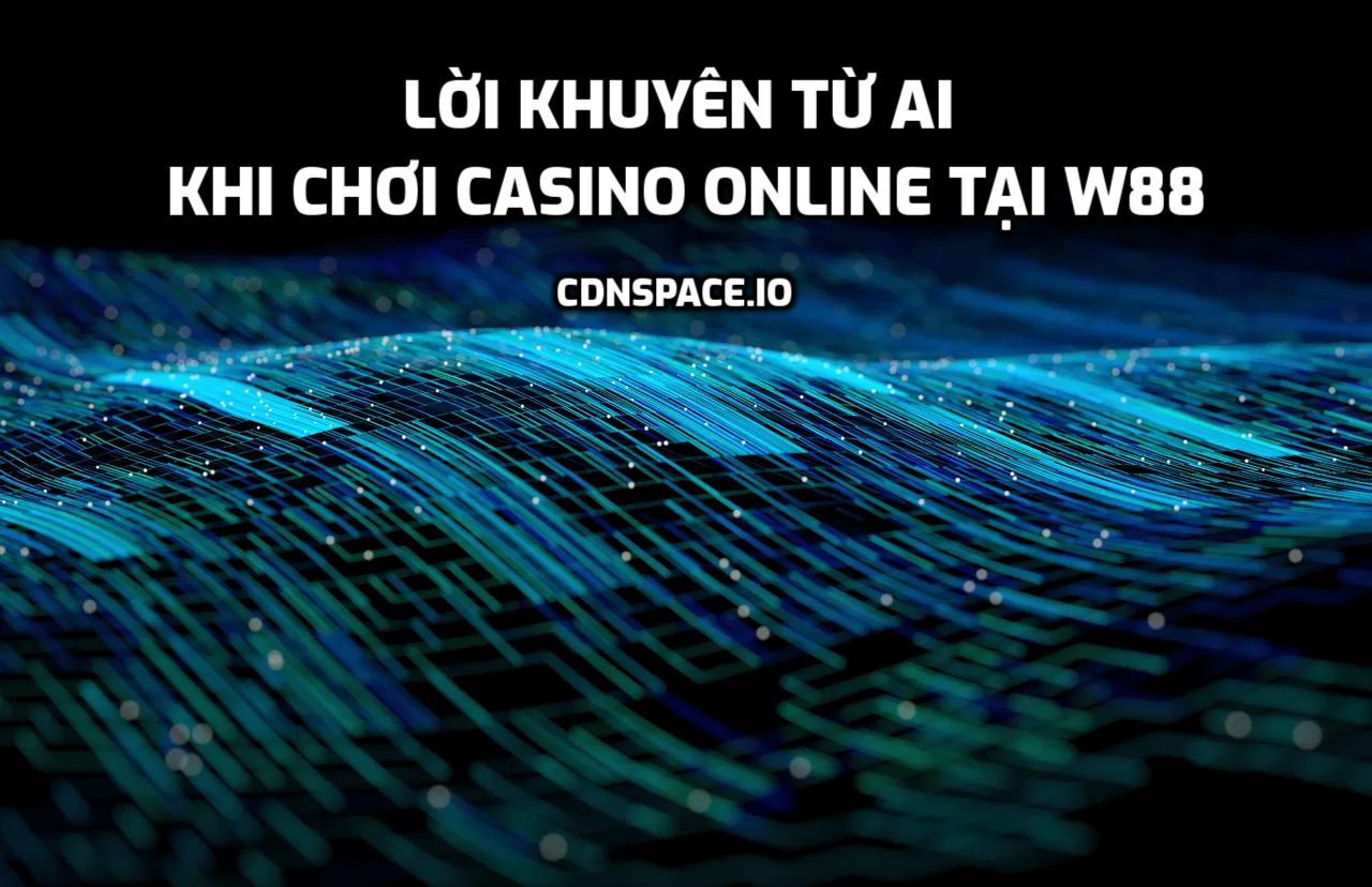 Có nên tin lời khuyên từ AI khi chơi Casino online tại W88